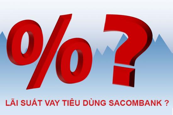 Vay tiêu dùng Sacombank lãi suất bao nhiêu?